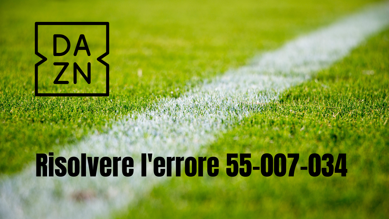 Come-risolvere-lerrore-55-007-034-su-DAZN