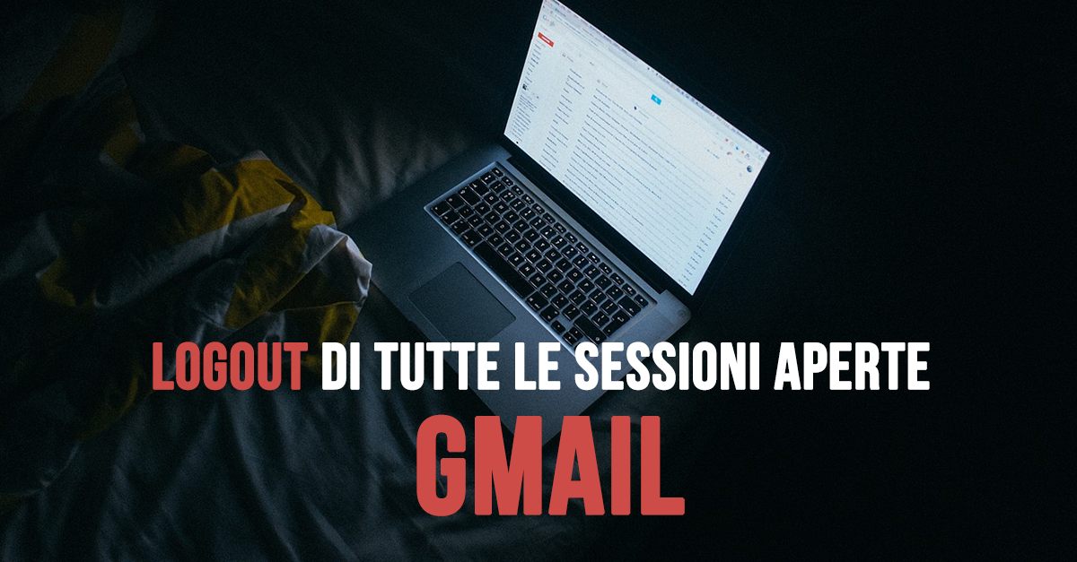 Fare il logout da remoto di tutte le sessioni Gmail aperte